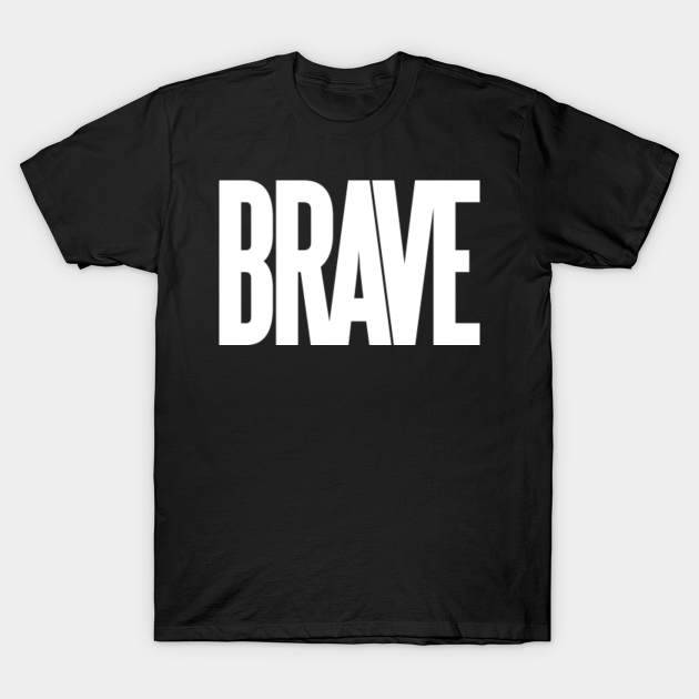 BRAVE - Brave - T-Shirt | TeePublic